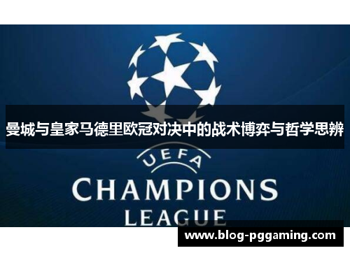 曼城与皇家马德里欧冠对决中的战术博弈与哲学思辨