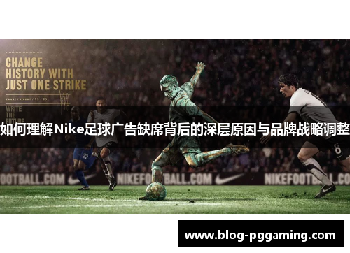 如何理解Nike足球广告缺席背后的深层原因与品牌战略调整