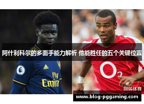 阿什利科尔的多面手能力解析 他能胜任的五个关键位置 阿什利科尔的多面手能力解析 他能胜任的五个关键位置