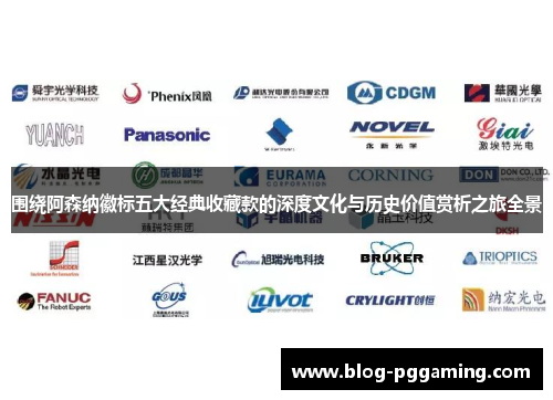 围绕阿森纳徽标五大经典收藏款的深度文化与历史价值赏析之旅全景