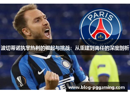 波切蒂诺执掌热刺的崛起与挑战：从重建到离任的深度剖析